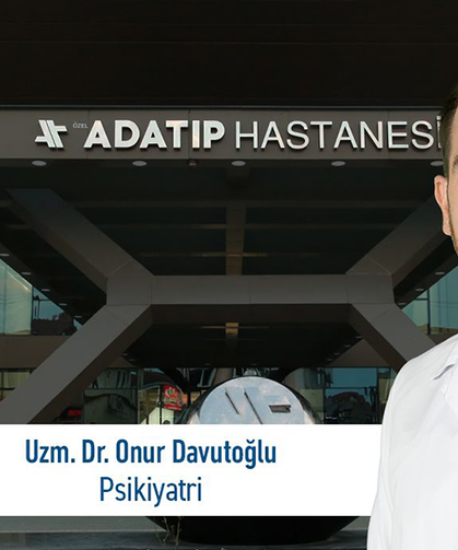 Uzm. Dr. Onur Davutoğlu, Özel Adatıp Hastanesi Psikiyatri bölümünde hasta kabulüne başladı