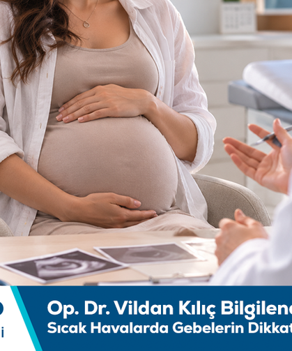 Op. Dr. Vildan Kılıç bilgilendiriyor: Sıcak havalarda gebelerin dikkat etmesi gerekenler