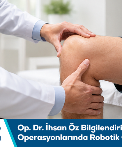 Op. Dr. İhsan Öz bilgilendiriyor: Diz protezi operasyonlarında robotik cerrahi