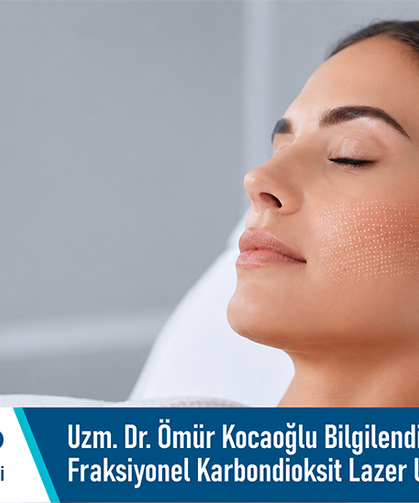 Uzm. Dr. Ömür Kocaoğlu bilgilendiriyor: Fraksiyonel karbondioksit lazer uygulamaları