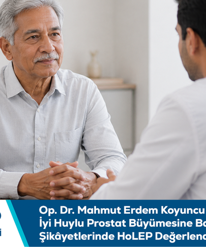Op. Dr. Mahmut Erdem Koyuncu Bilgilendiriyor: İyi Huylu Prostat Büyümesine Bağlı İdrar Şikâyetlerinde HoLEP eğerlendirmesi