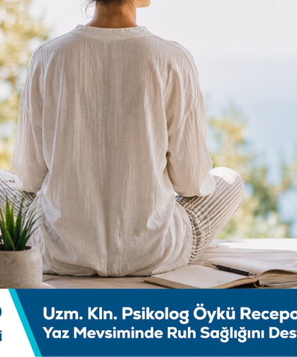 Uzm. Kln. Psikolog Öykü Recepoğlu bilgilendiriyor: Yaz mevsiminde ruh sağlığını destekleyen alışkanlıklar