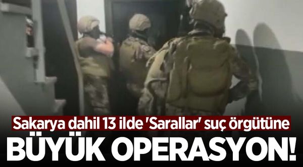Sakarya dahil 13 ilde 'Sarallar' suç örgütüne büyük operasyon! 