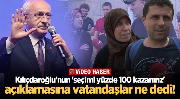 Kılıçdaroğlu'nun 'seçimi yüzde 100 kazanırız' açıklamasına vatandaşlar ne dedi!