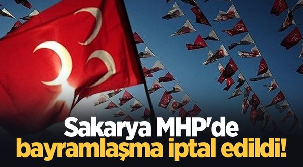 Sakarya MHP'de bayramlaşma iptal edildi!
