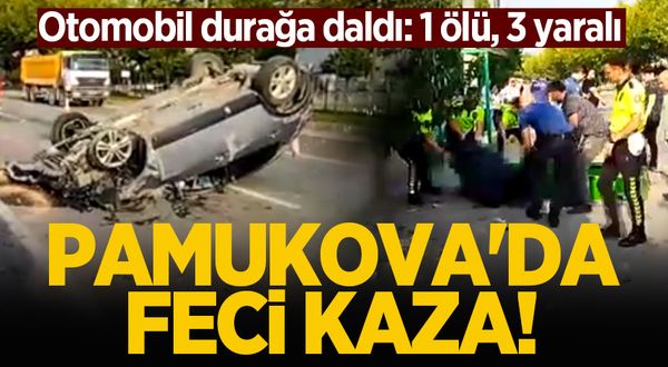 Pamukova'da feci kaza! Otomobil durağa daldı: 1 ölü, 3 yaralı