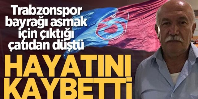 Trabzonspor bayrağı asmak için çıktığı çatıdan düştü, hayatını kaybetti