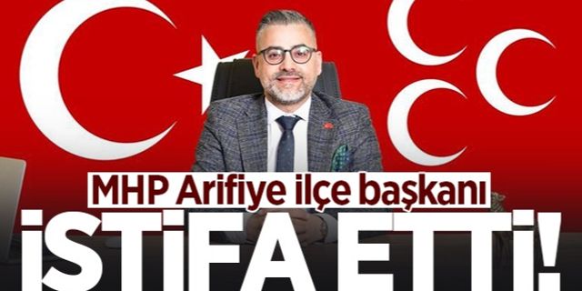 MHP Arifiye ilçe başkanı görevinden istifa etti!