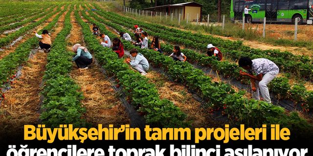 Büyükşehir’in tarım projeleri ile öğrencilere toprak bilinci aşılanıyor