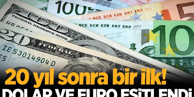 Dolar ve euro 20 yıl aradan sonra yeniden eşitlendi