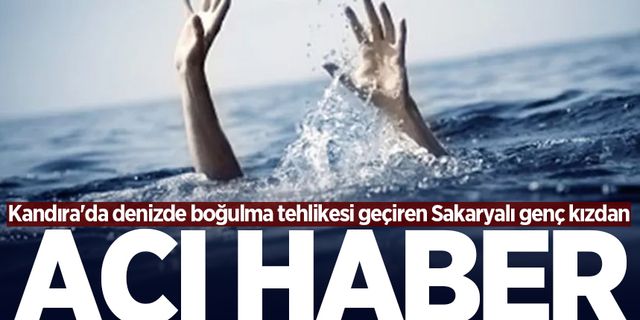 Kandıra'da denizde boğulma tehlikesi geçiren Sakaryalı genç kızdan acı haber 