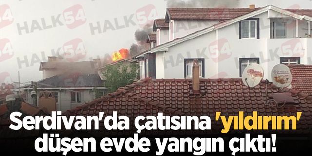 Serdivan'da çatısına 'yıldırım' düşen evde yangın çıktı!