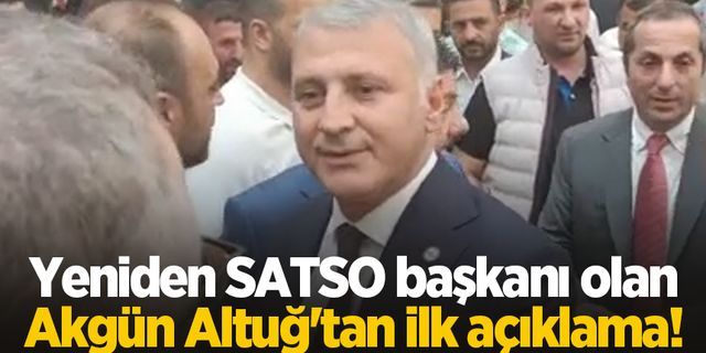 Yeniden SATSO başkanı olan Akgün Altuğ'tan ilk açıklama!