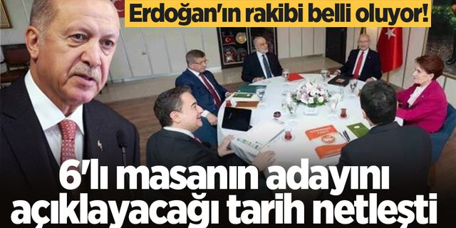 Erdoğan'ın rakibi belli oluyor! 6'lı masanın adayını açıklayacağı tarih netleşti