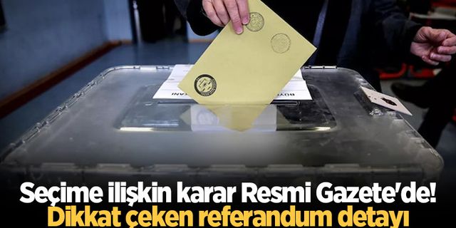 Seçime ilişkin karar Resmi Gazete'de! Dikkat çeken referandum detayı