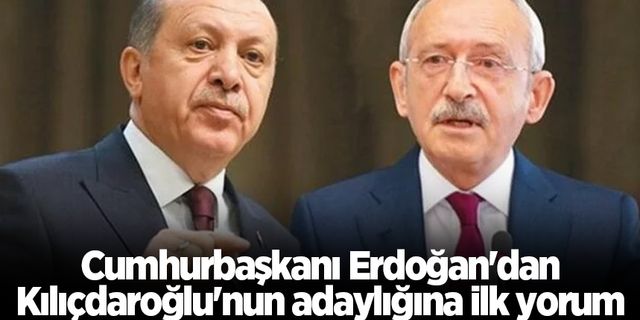 Cumhurbaşkanı Erdoğan'dan Kılıçdaroğlu'nun adaylığına ilk yorum
