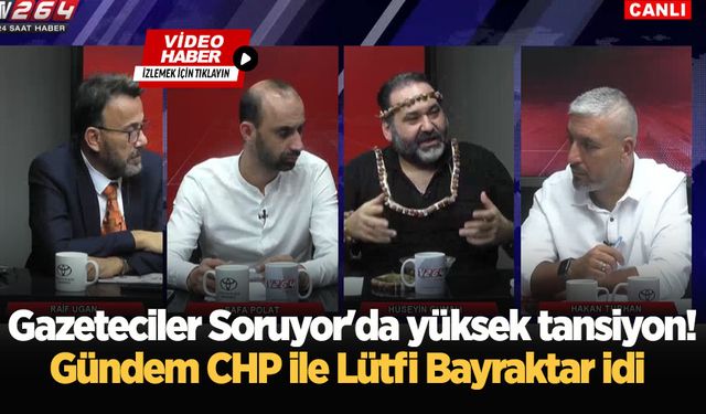 Gazeteciler Soruyor'da yüksek tansiyon! Gündem CHP ile Lütfi Bayraktar idi 
