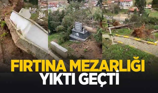 Fırtına mezarlıktaki ağaçları yıktı, mezarlar zarar gördü