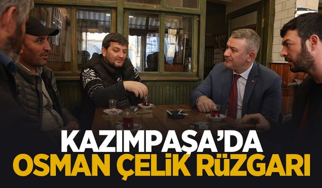Osman Çelik Kazımpaşa'da vatandaşla buluştu