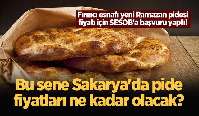 Fırıncı esnafı yeni Ramazan pidesi fiyatı için SESOB'a başvuru yaptı! Bu sene Sakarya'da pide fiyatları ne kadar olacak?