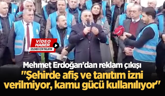 Mehmet Erdoğan'dan reklam çıkışı: "Şehirde afiş ve tanıtım izni verilmiyor, kamu gücü kullanılıyor"
