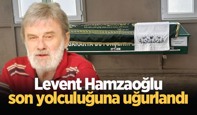 Levent Hamzaoğlu son yolculuğuna uğurlandı