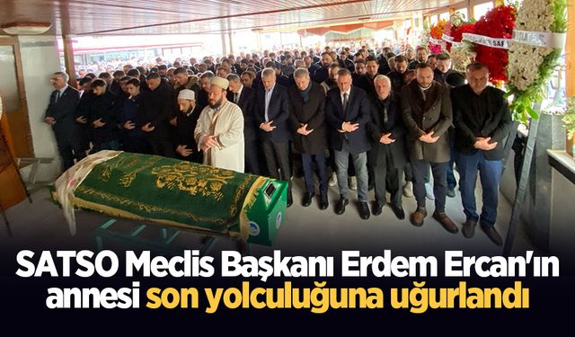 SATSO Meclis Başkanı Erdem Ercan'ın annesi son yolculuğuna uğurlandı