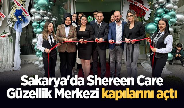 Sakarya'da Shereen Care Güzellik Merkezi kapılarını açtı