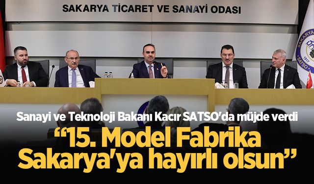 Sanayi ve Teknoloji Bakanı Kacır SATSO'da müjde verdi: “15. Model Fabrika Sakarya'ya hayırlı olsun”