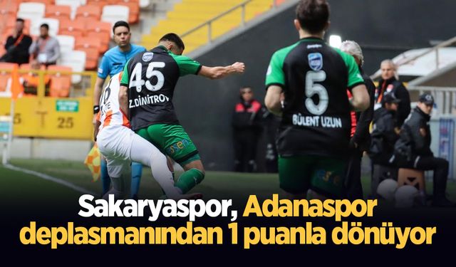 Sakaryaspor, Adanaspor deplasmanından 1 puanla dönüyor