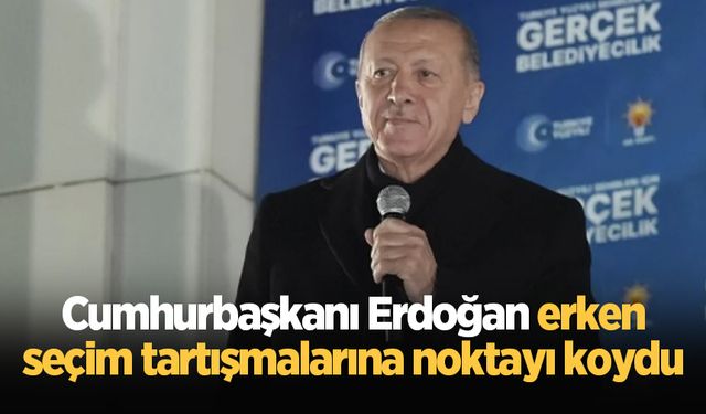 Cumhurbaşkanı Erdoğan erken seçim tartışmalarına noktayı koydu