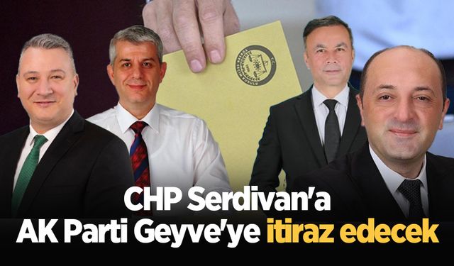 CHP Serdivan'a, AK Parti Geyve'ye itiraz edecek