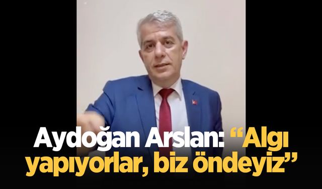 Aydoğan Arslan: “Algı yapıyorlar, biz öndeyiz”