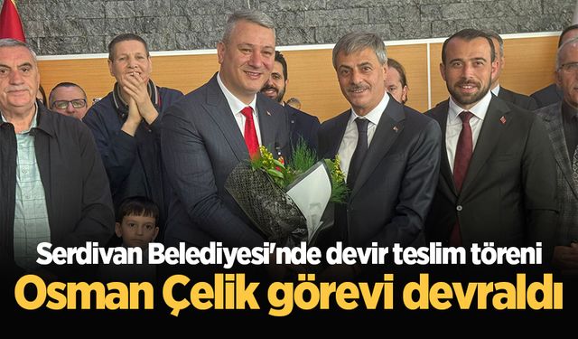 Serdivan Belediyesi'nde devir teslim töreni: Osman Çelik görevi devraldı
