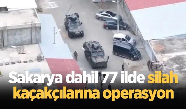 Sakarya dahil 77 ilde silah kaçakçılarına operasyon