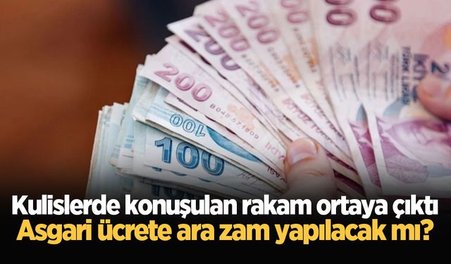 Kulislerde konuşulan rakam ortaya çıktı: Asgari ücrete ara zam yapılacak mı?