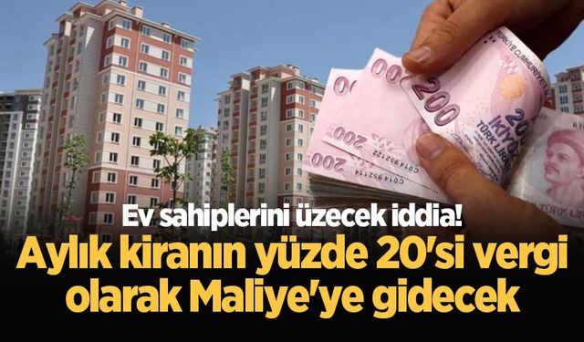 Ev sahiplerini üzecek iddia! Aylık kiranın yüzde 20'si vergi olarak Maliye'ye gidecek