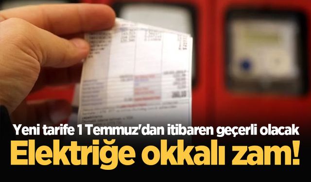 Elektriğe okkalı zam! Yeni tarife 1 Temmuz'dan itibaren geçerli olacak