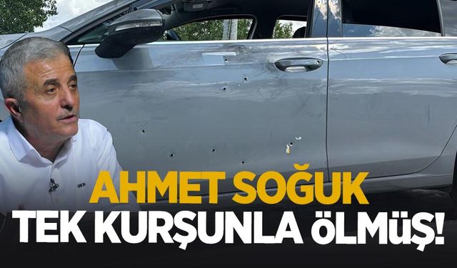 Ahmet Soğuk tek kurşunla hayatını kaybetmiş