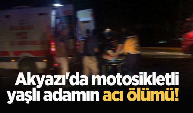 Akyazı'da motosikletli yaşlı adamın acı ölümü!