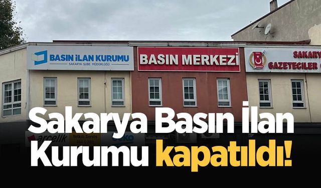 Sakarya Basın İlan Kurumu kapatıldı!