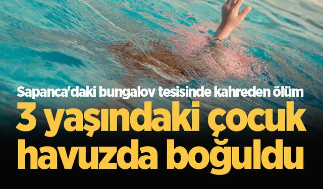 Tatil için geldikleri bungalovun havuzunda 3 yaşındaki çocukları boğuldu