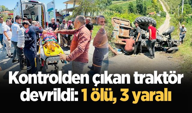 Kontrolden çıkan traktör devrildi: 1 ölü, 3 yaralı