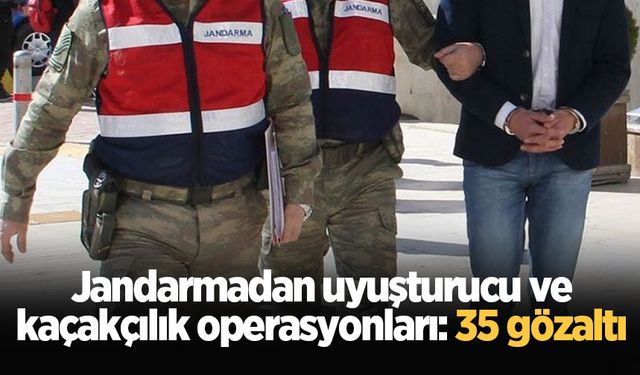 Jandarmadan uyuşturucu ve kaçakçılık operasyonları: 35 kişi gözaltına alındı