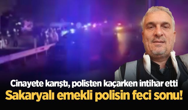 Sakaryalı emekli polisin feci sonu! Cinayete karıştı, polisten kaçarken intihar etti