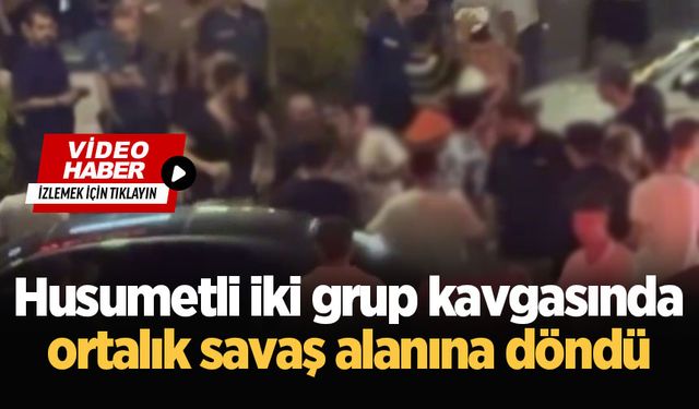 Husumetli iki grup kavgasında ortalık savaş alanına döndü