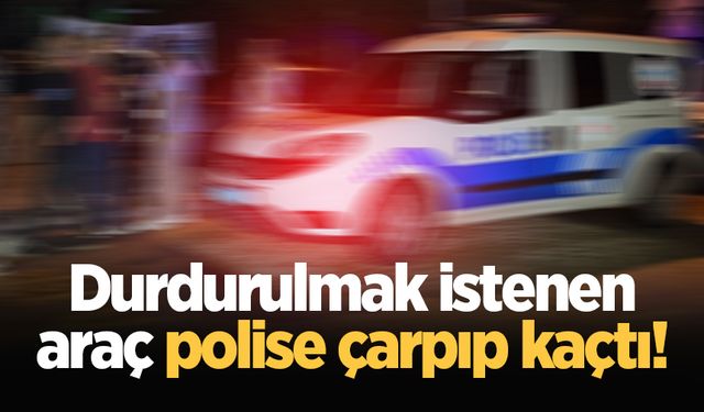 Durdurulmak istenen araç polise çarpıp kaçtı!