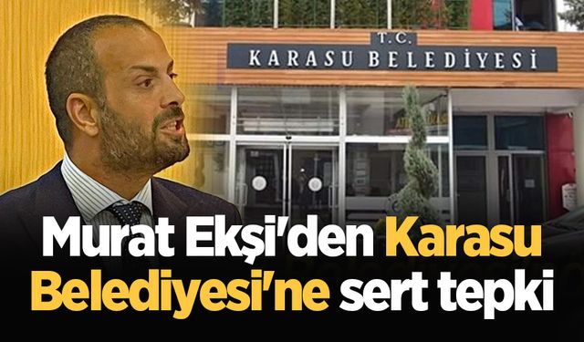 Murat Ekşi'den Karasu Belediyesi'ne sert tepki