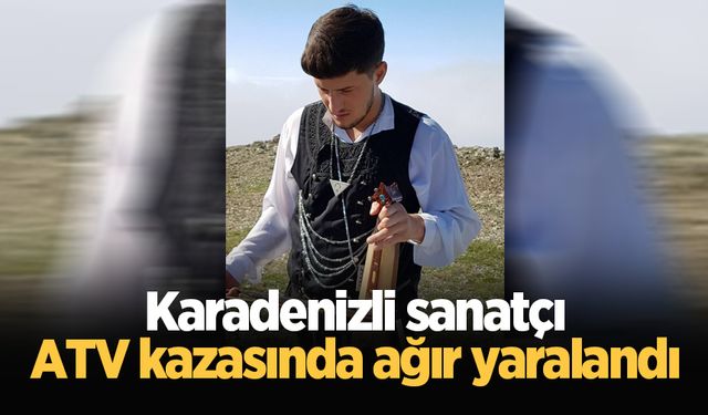 Karadenizli sanatçı ATV kazasında ağır yaralandı