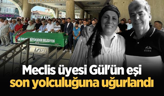 Meclis üyesi Gül'ün eşi son yolculuğuna uğurlandı